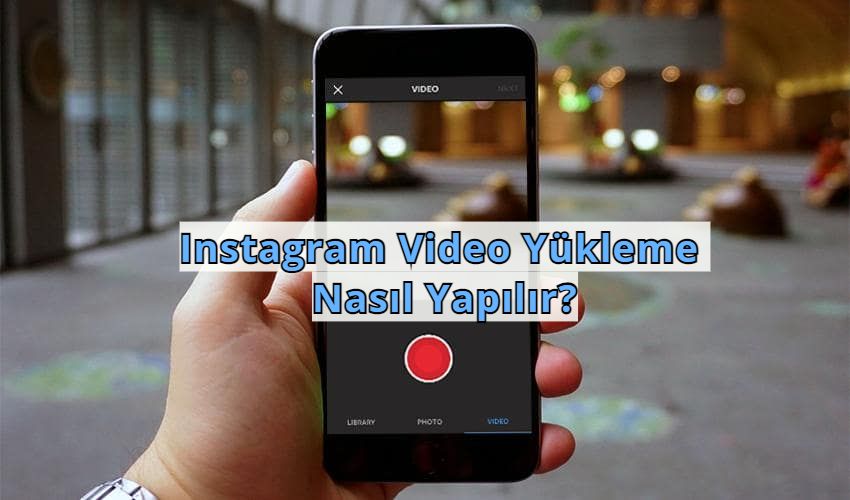 Instagram Video Yükleme Nasıl Yapılır?