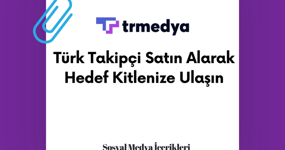 Türk Takipçi Satın Alarak Hedef Kitlenize Ulaşın
