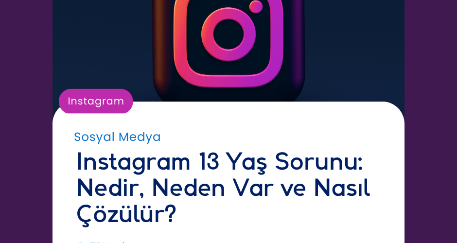 Instagram 13 Yaş Sorunu: Nedir, Neden Var ve Nasıl Çözülür?