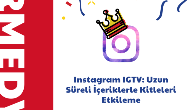 Instagram IGTV: Uzun Süreli İçeriklerle Kitleleri Etkileme