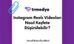Instagram Reels Videoları Nasıl Keşfete Düşürülebilir?