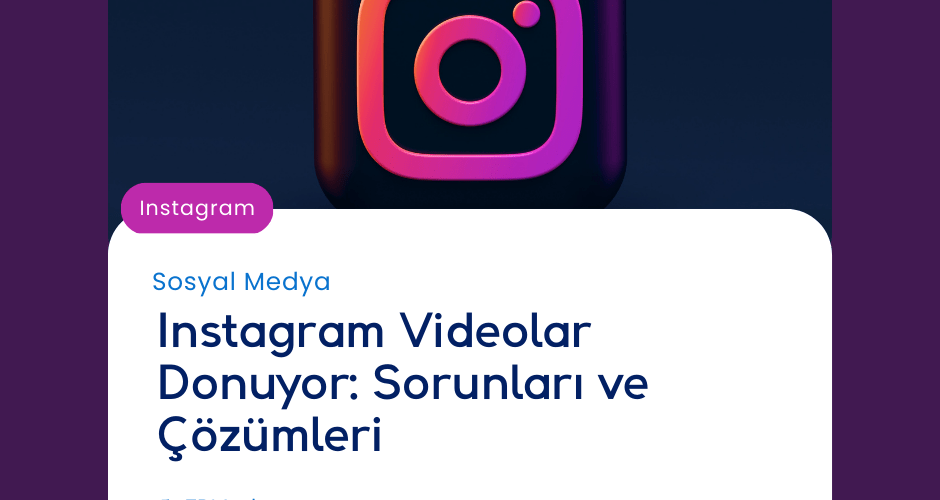 Instagram Videolar Donuyor: Sorunları ve Çözümleri