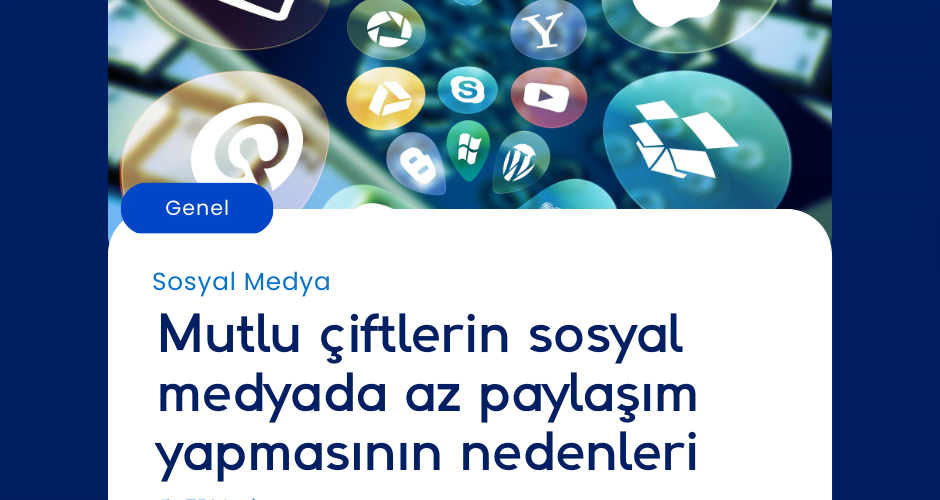 Mutlu çiftlerin sosyal medyada az paylaşım yapmasının nedenleri
