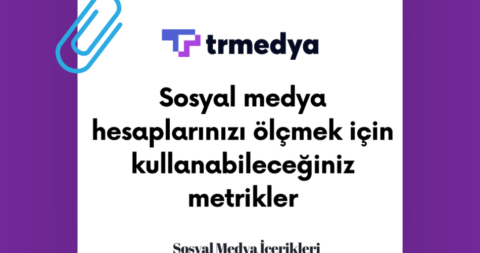 Sosyal medya hesaplarınızı ölçmek için kullanabileceğiniz metrikler