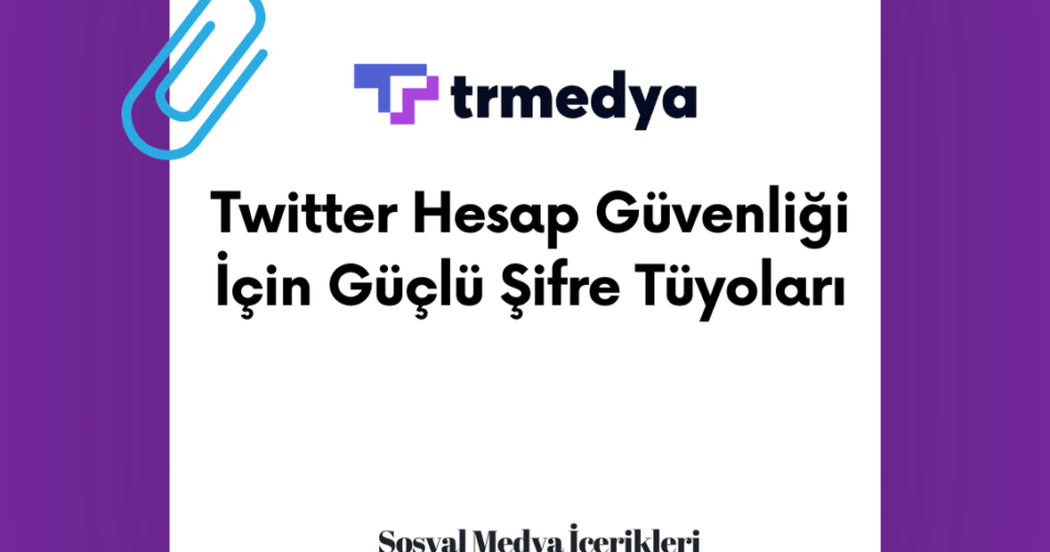 Twitter Hesap Güvenliği İçin Güçlü Şifre Tüyoları